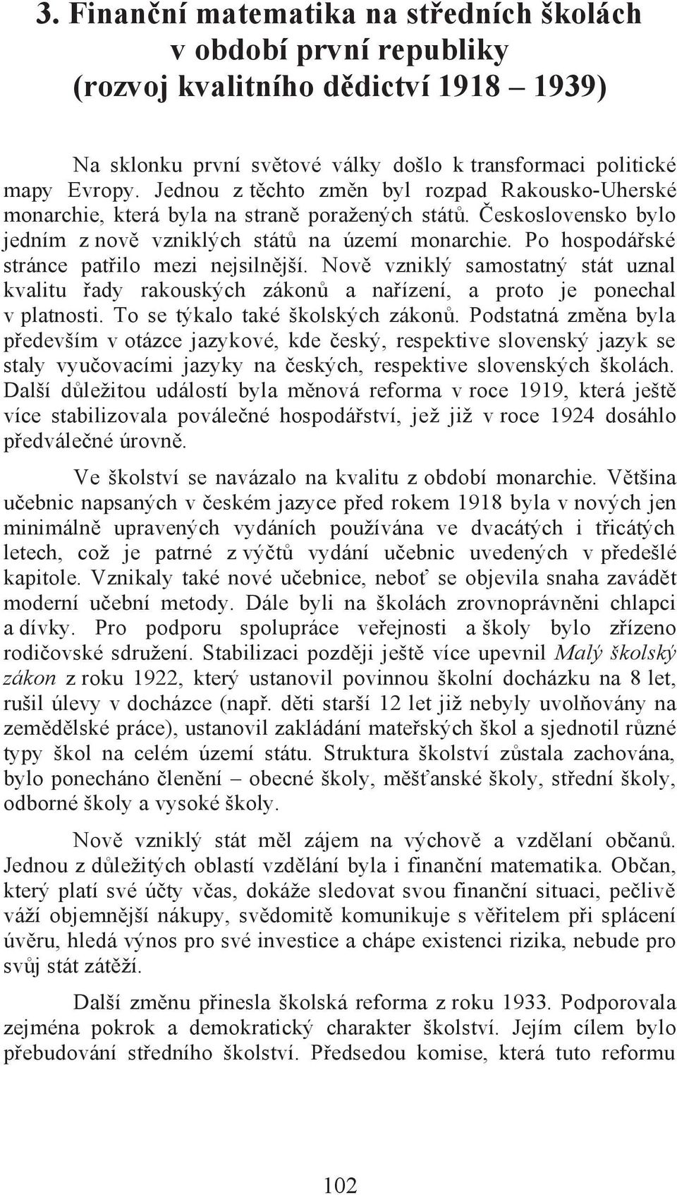 Po hospodářské stránce patřilo mezi nejsilnější. Nově vzniklý samostatný stát uznal kvalitu řady rakouských zákonů a nařízení, a proto je ponechal v platnosti. To se týkalo také školských zákonů.