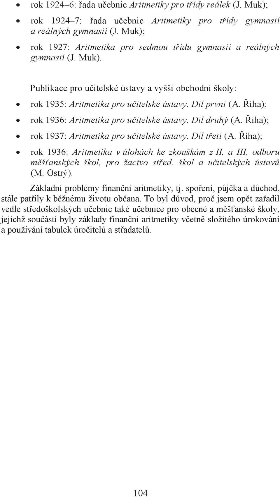 Říha); rok 1936: Aritmetika pro učitelské ústavy. Díl druhý (A. Říha); rok 1937: Aritmetika pro učitelské ústavy. Díl třetí (A. Říha); rok 1936: Aritmetika v úlohách ke zkouškám z II. a III.