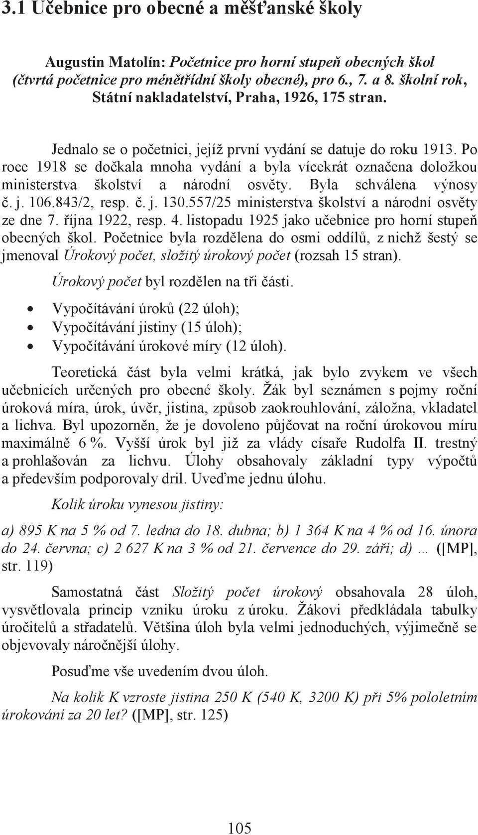 Po roce 1918 se dočkala mnoha vydání a byla vícekrát označena doložkou ministerstva školství a národní osvěty. Byla schválena výnosy č. j. 106.843/2, resp. č. j. 130.