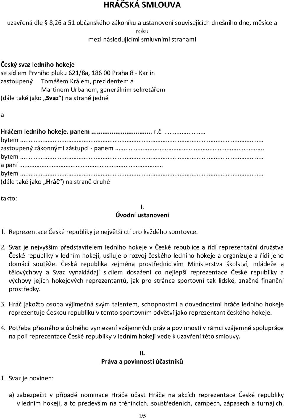 m ledního hokeje, panem... r.č.... zastoupený zákonnými zástupci - panem... a paní... (dále také jako Hráč ) na straně druhé takto: I. Úvodní ustanovení 1.