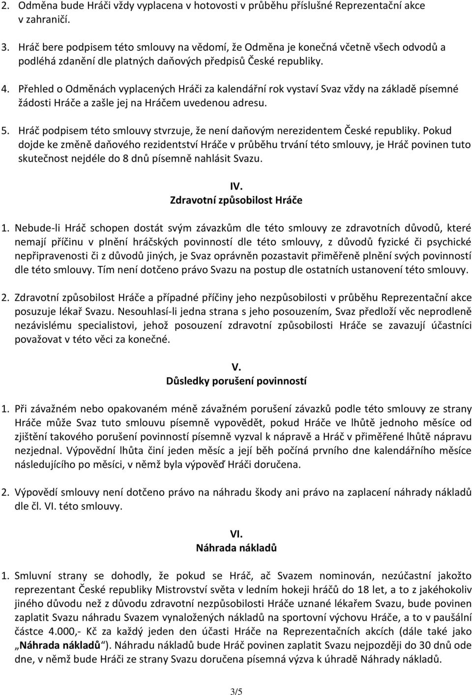 Přehled o Odměnách vyplacených Hráči za kalendářní rok vystaví Svaz vždy na základě písemné žádosti Hráče a zašle jej na Hráčem uvedenou adresu. 5.