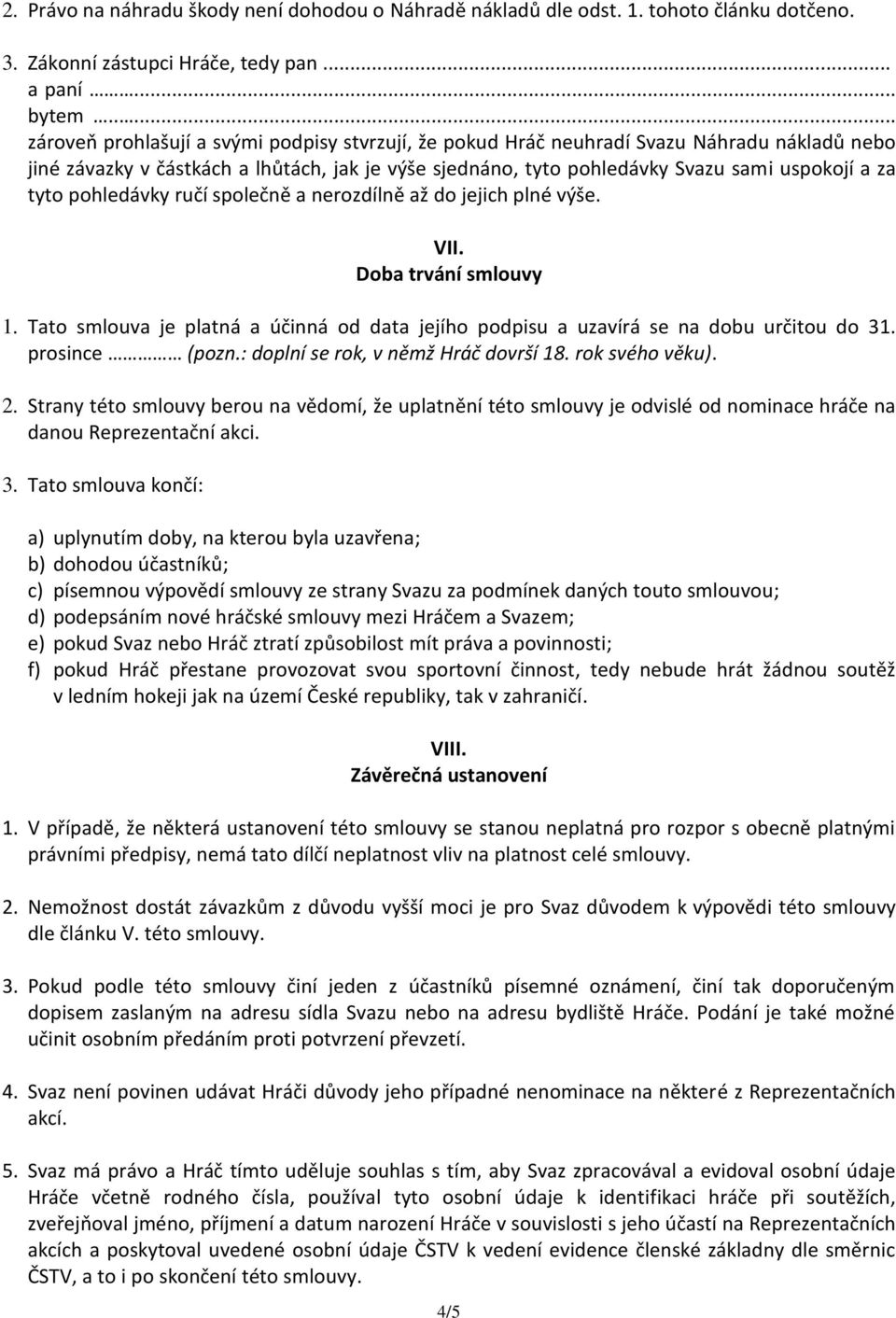 tyto pohledávky ručí společně a nerozdílně až do jejich plné výše. VII. Doba trvání smlouvy 1. Tato smlouva je platná a účinná od data jejího podpisu a uzavírá se na dobu určitou do 31.