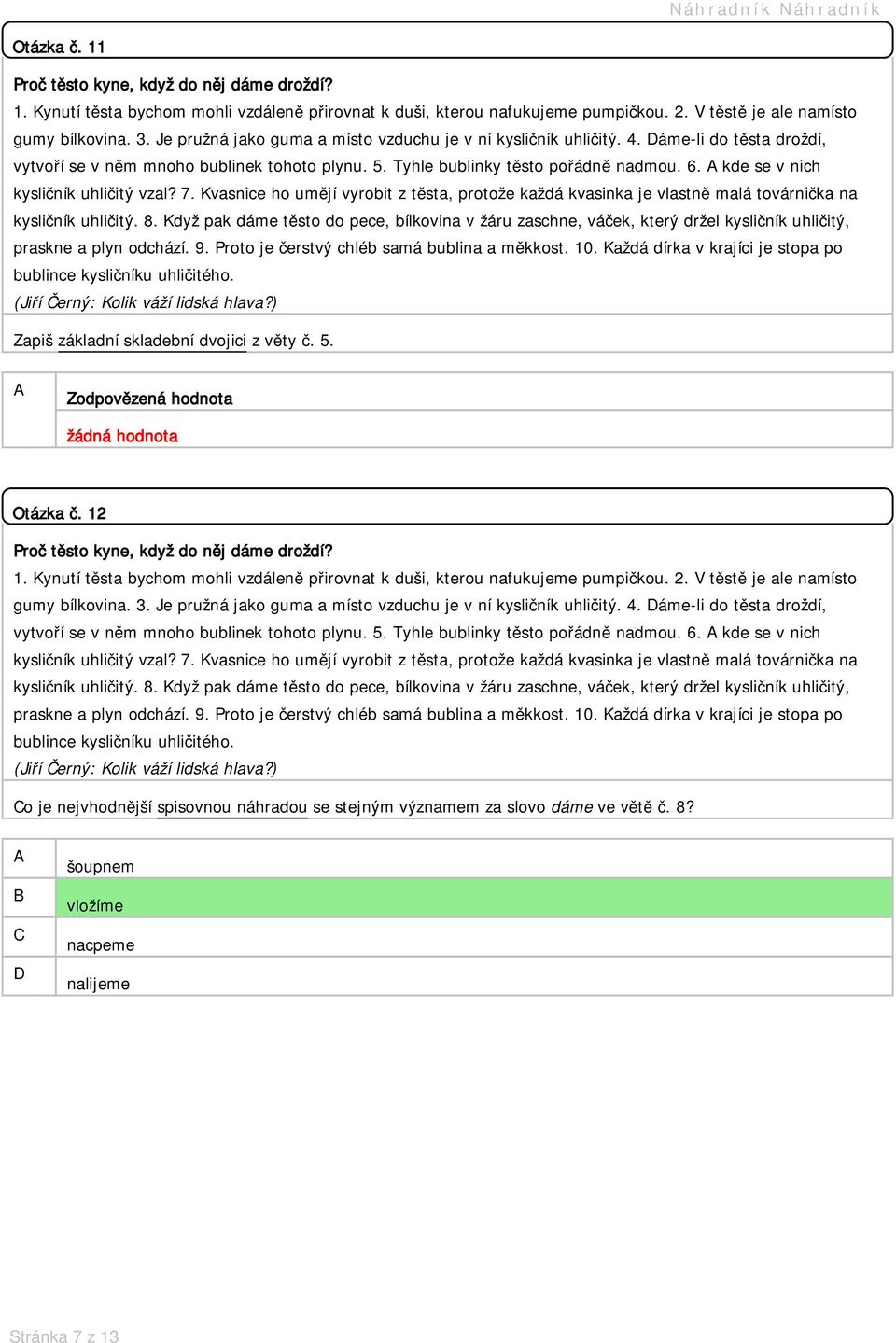 kde se v nich Zapiš základní skladební dvojici z věty č. 5. Zodpovězená hodnota žádná hodnota Otázka č. 12 gumy bílkovina. 3.