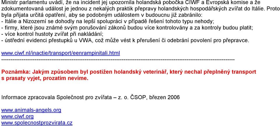 Proto byla přijata určitá opatření, aby se podobným událostem v budoucnu již zabránilo: - Itálie a Nizozemí se dohodly na lepší spolupráci v případě řešení tohoto typu nehody; - firmy, které jsou