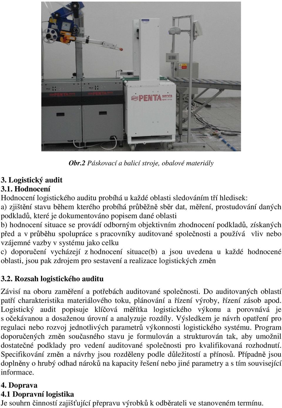 dokumentováno popisem dané oblasti b) hodnocení situace se provádí odborným objektivním zhodnocení podkladů, získaných před a v průběhu spolupráce s pracovníky auditované společnosti a používá vliv