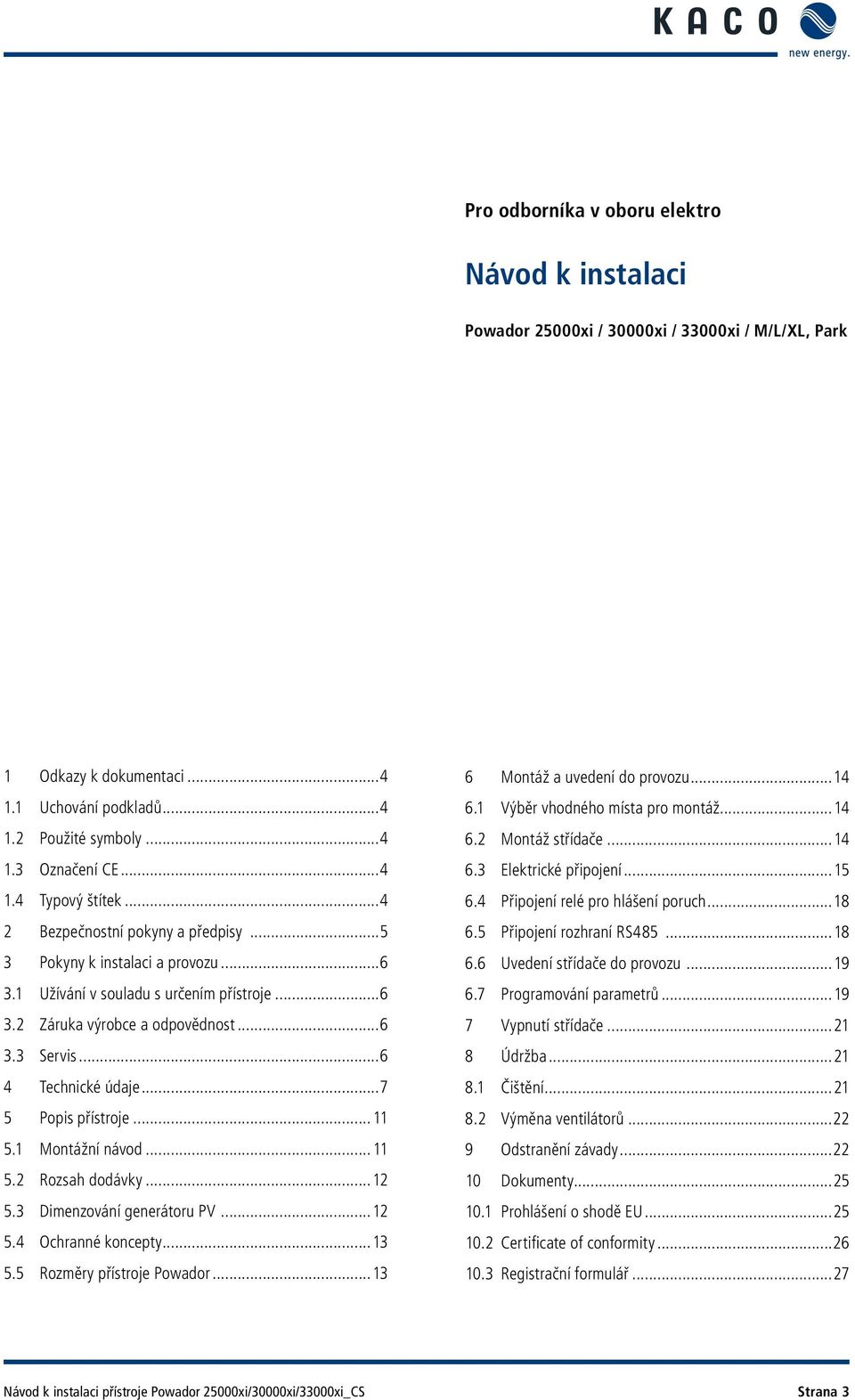 ..7 5 Popis přístroje...11 5.1 Montážní návod...11 5.2 Rozsah dodávky...12 5.3 Dimenzování generátoru PV...12 5.4 Ochranné koncepty...13 5.5 Rozměry přístroje Powador...13 6 Montáž a uvedení do provozu.