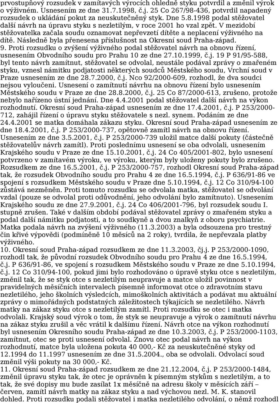 V mezidobí stěžovatelka začala soudu oznamovat nepřevzetí dítěte a neplacení výživného na dítě. Následně byla přenesena příslušnost na Okresní soud Praha-západ. 9.