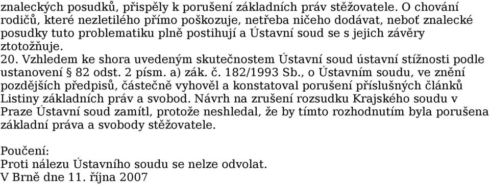 Vzhledem ke shora uvedeným skutečnostem Ústavní soud ústavní stížnosti podle ustanovení 82 odst. 2 písm. a) zák. č. 182/1993 Sb.