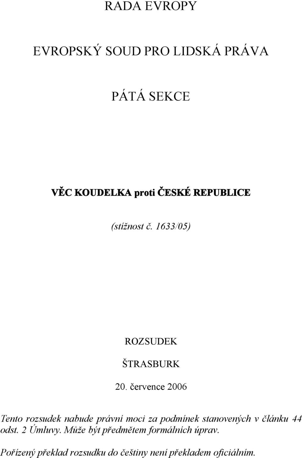 července 2006 Tento rozsudek nabude právní moci za podmínek stanovených v článku 44