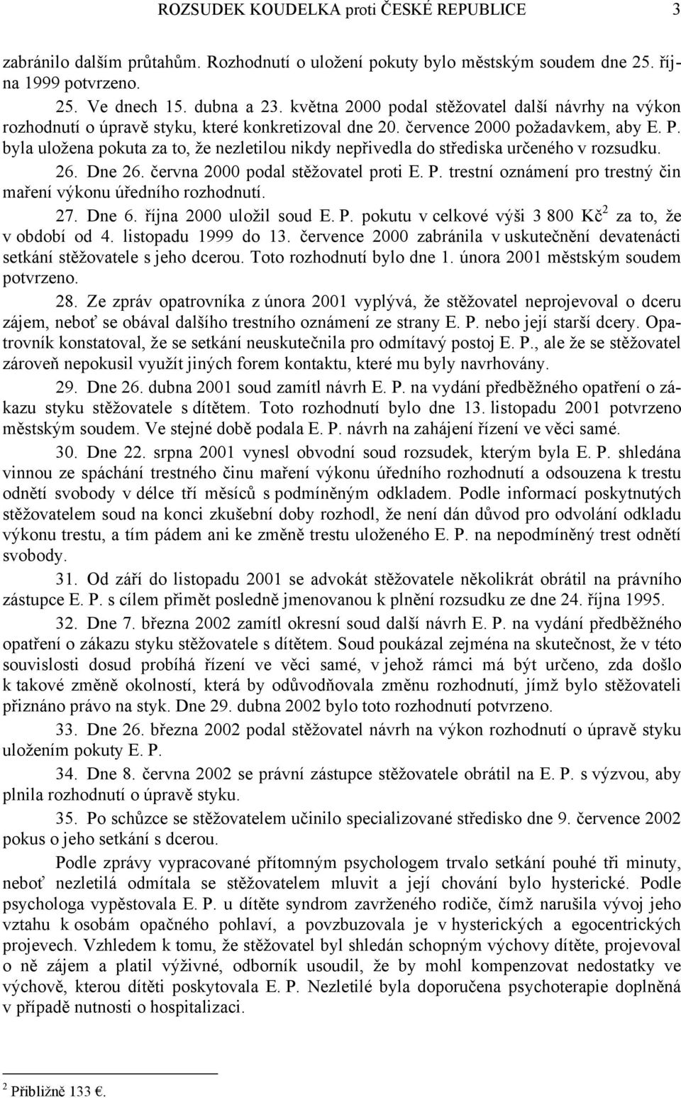 byla uložena pokuta za to, že nezletilou nikdy nepřivedla do střediska určeného v rozsudku. 26. Dne 26. června 2000 podal stěžovatel proti E. P.