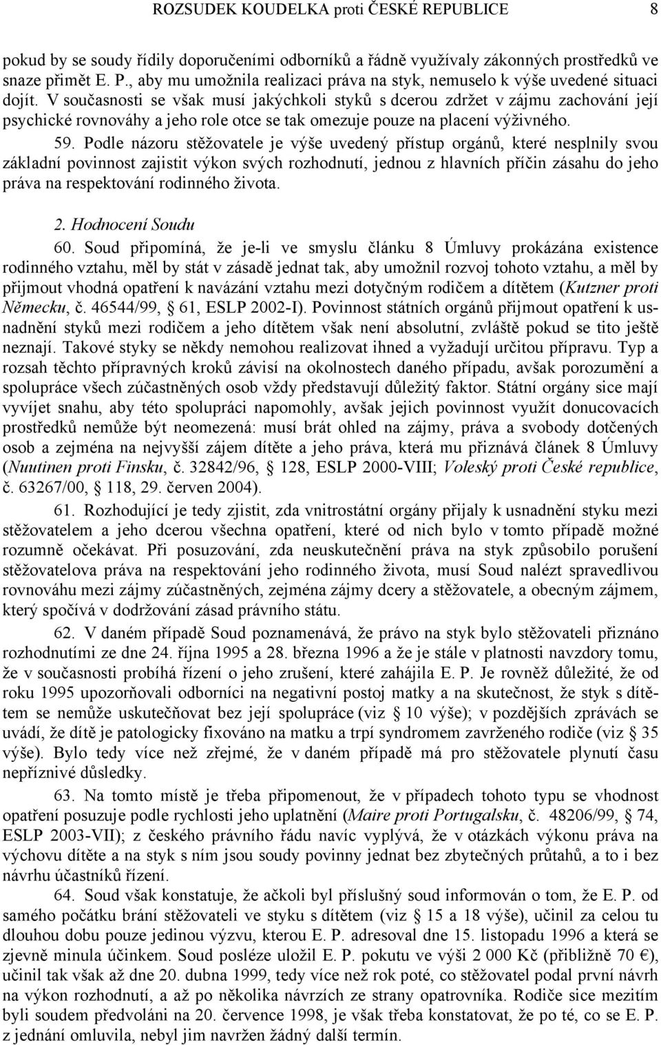 V současnosti se však musí jakýchkoli styků s dcerou zdržet v zájmu zachování její psychické rovnováhy a jeho role otce se tak omezuje pouze na placení výživného. 59.