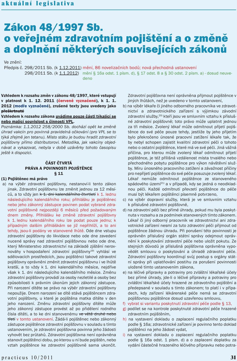 a) - dosud neuvedeno Vzhledem k rozsahu změn v zákonu 48/1997, které vstupují v platnost k 1.