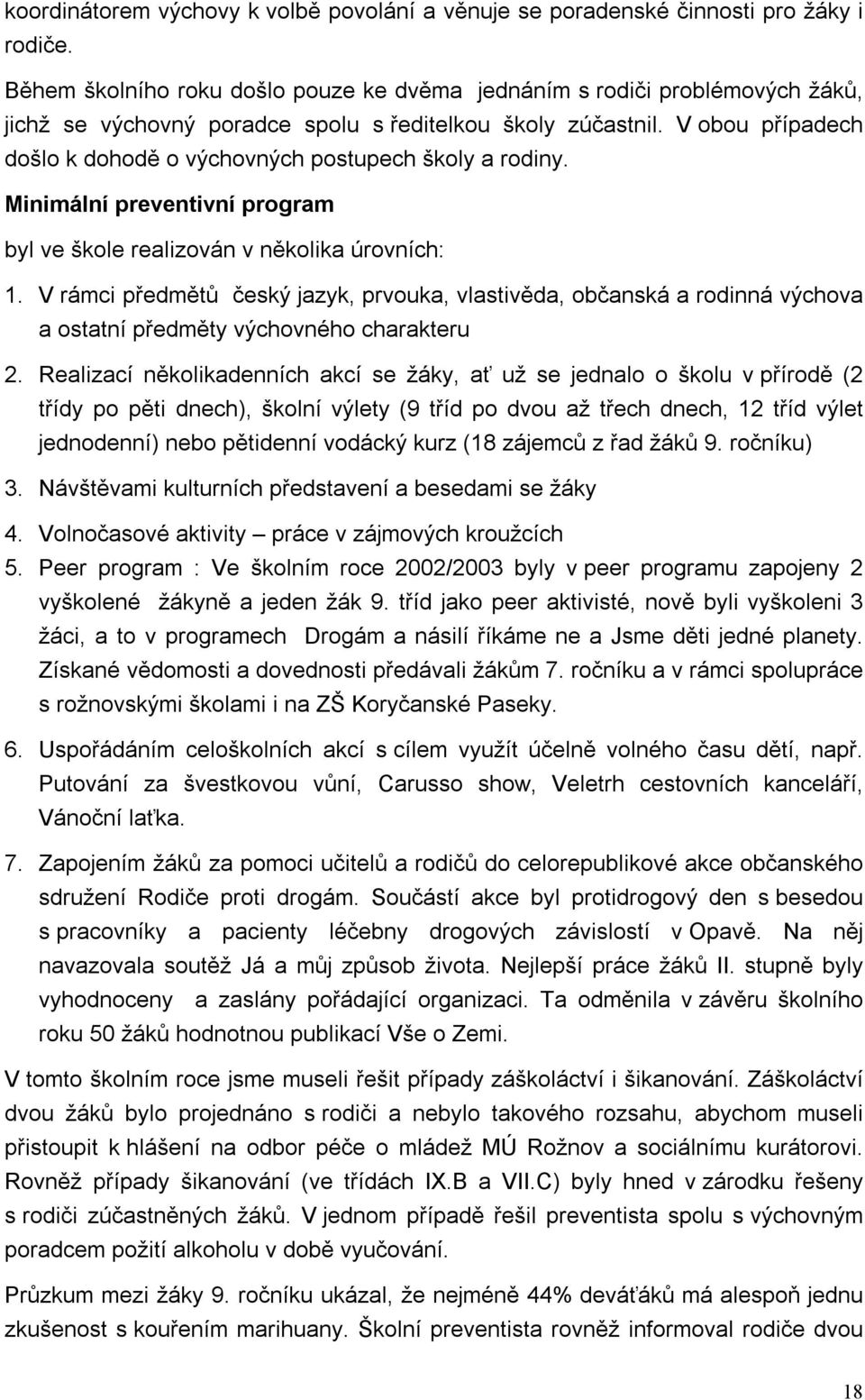 V obou případech došlo k dohodě o výchovných postupech školy a rodiny. Minimální preventivní program byl ve škole realizován v několika úrovních: 1.