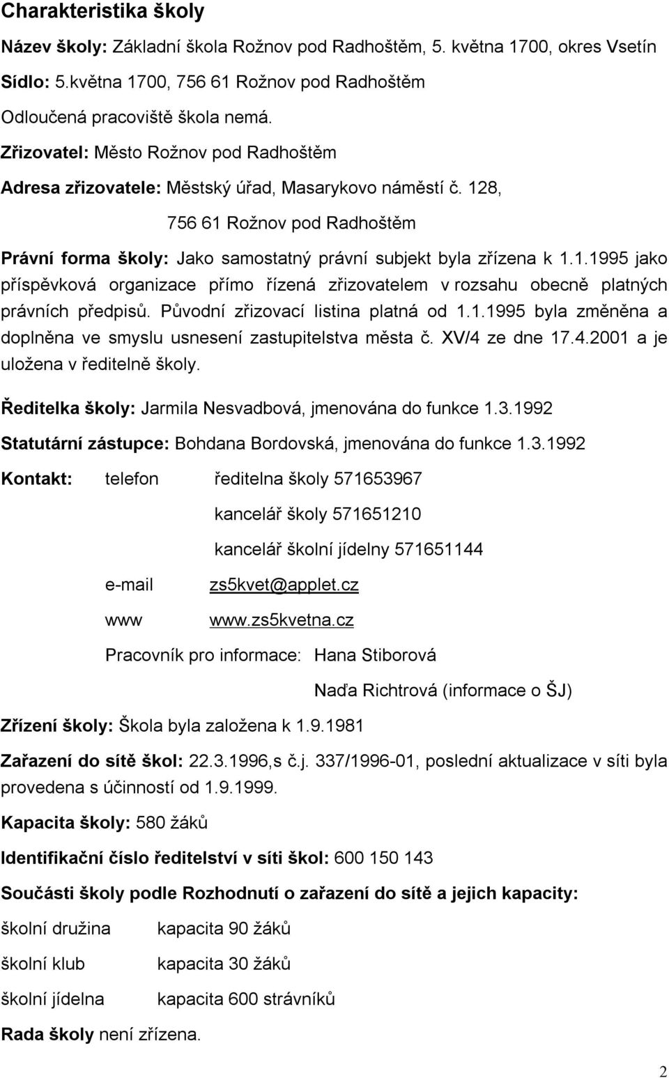 Původní zřizovací listina platná od 1.1.1995 byla změněna a doplněna ve smyslu usnesení zastupitelstva města č. XV/4 ze dne 17.4.2001 a je uložena v ředitelně školy.