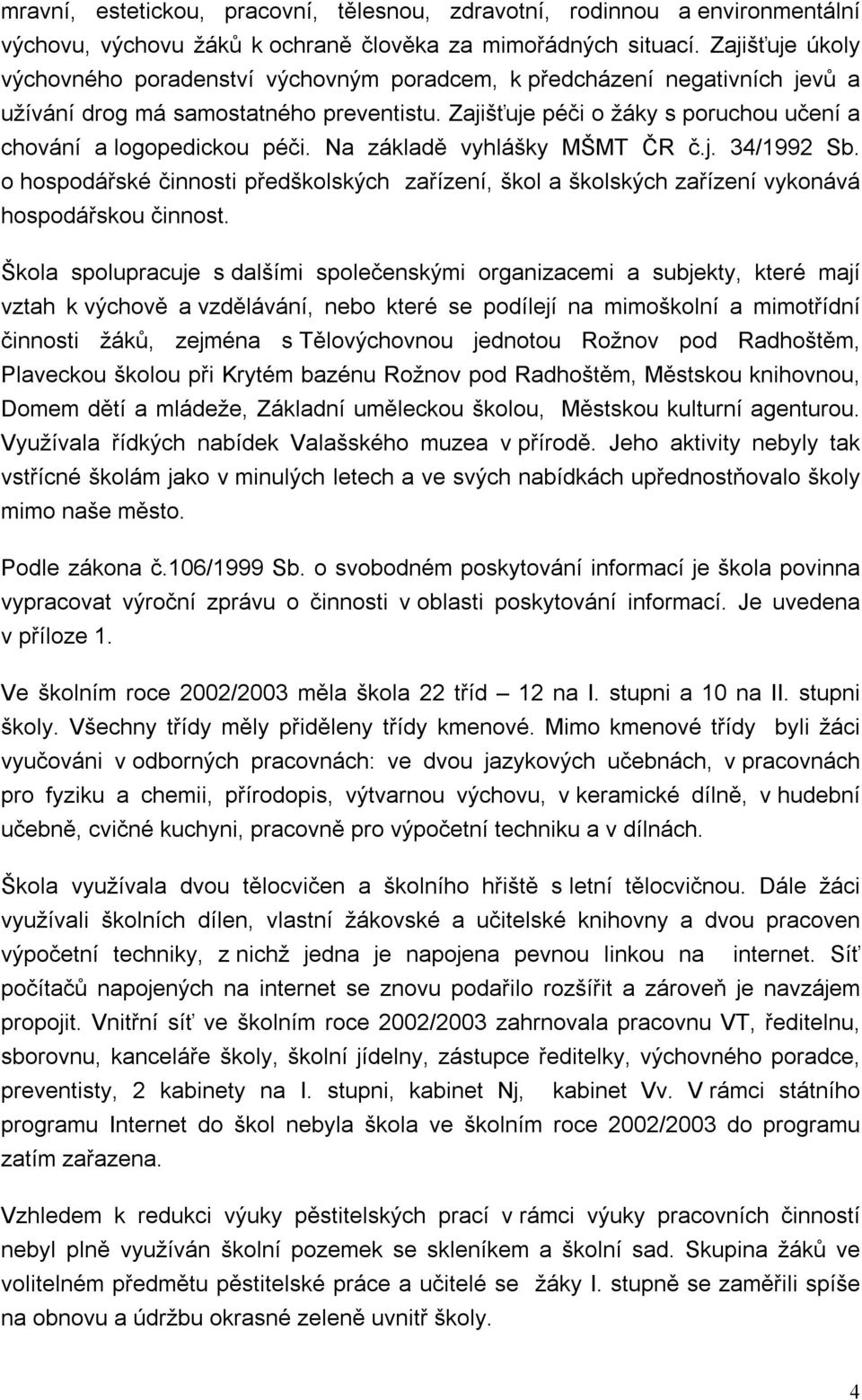 Zajišťuje péči o žáky s poruchou učení a chování a logopedickou péči. Na základě vyhlášky MŠMT ČR č.j. 34/1992 Sb.