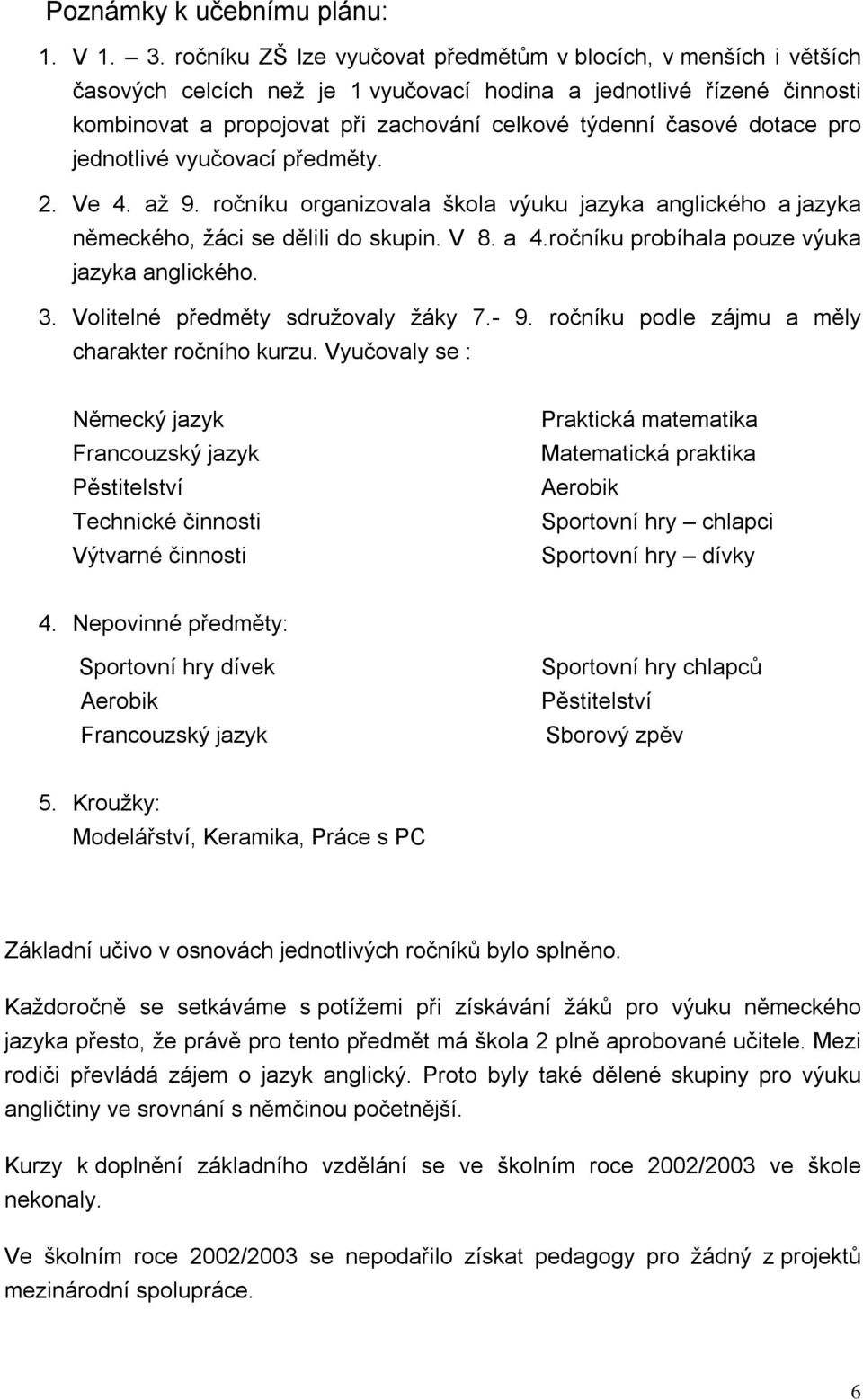 dotace pro jednotlivé vyučovací předměty. 2. Ve 4. až 9. ročníku organizovala škola výuku jazyka anglického a jazyka německého, žáci se dělili do skupin. V 8. a 4.