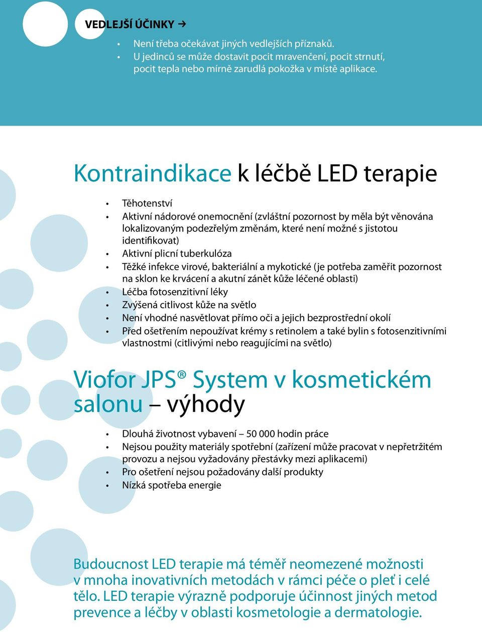 plicní tuberkulóza Těžké infekce virové, bakteriální a mykotické (je potřeba zaměřit pozornost na sklon ke krvácení a akutní zánět kůže léčené oblasti) Léčba fotosenzitivní léky Zvýšená citlivost