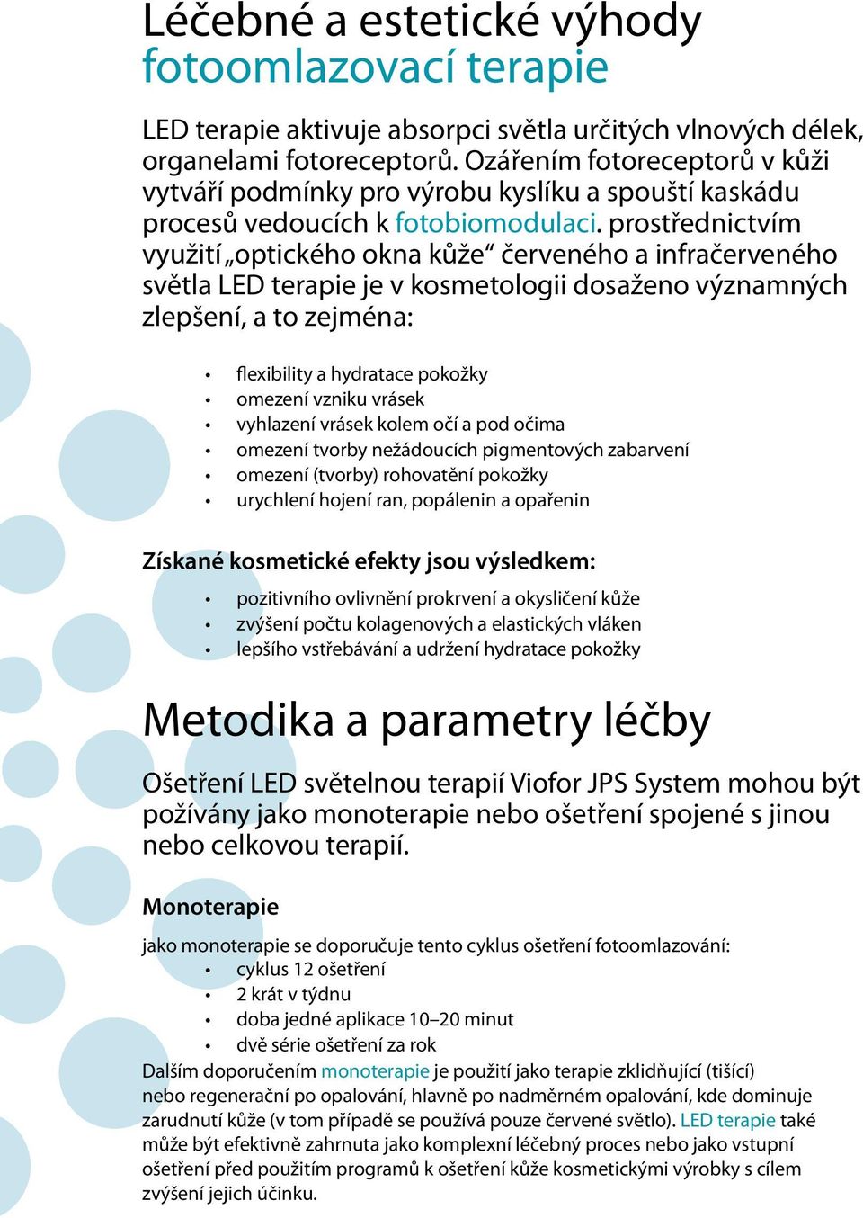 prostřednictvím využití optického okna kůže červeného a infračerveného světla LED terapie je v kosmetologii dosaženo významných zlepšení, a to zejména: flexibility a hydratace pokožky omezení vzniku