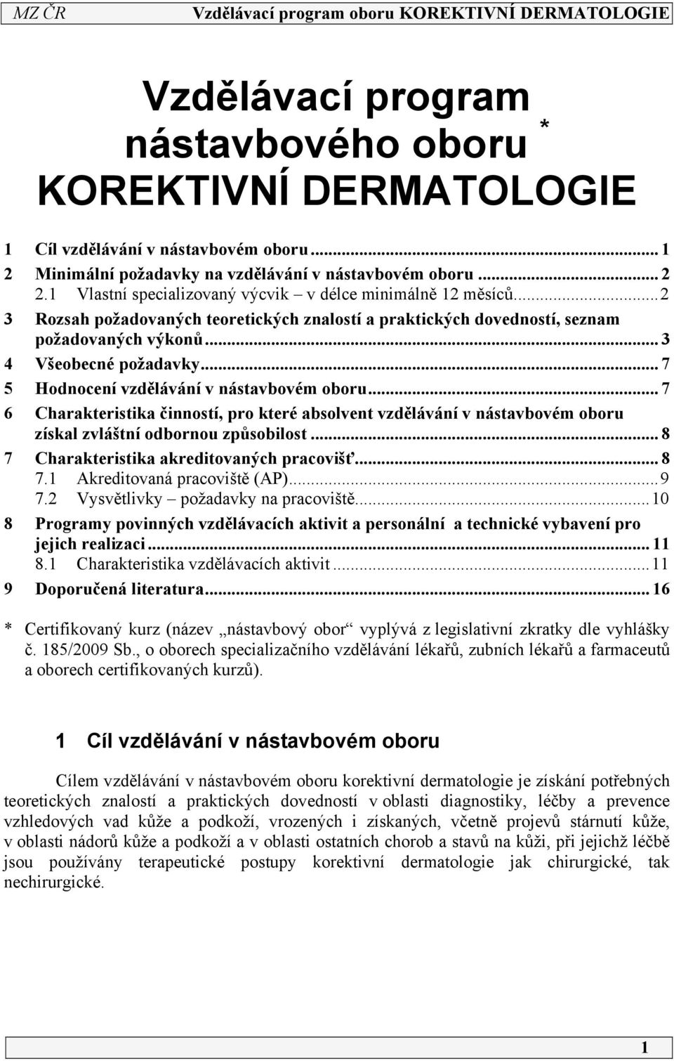 .. 7 5 Hodnocení vzdělávání v nástavbovém oboru... 7 6 Charakteristika činností, pro které absolvent vzdělávání v nástavbovém oboru získal zvláštní odbornou způsobilost.