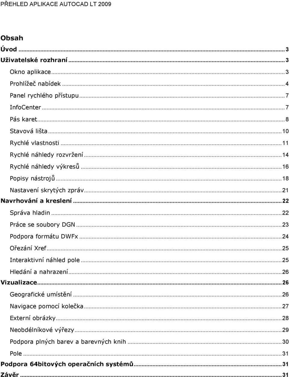 ..22 Správa hladin...22 Práce se soubory DGN...23 Podpora formátu DWFx...24 Ořezání Xref...25 Interaktivní náhled pole...25 Hledání a nahrazení...26 Vizualizace.