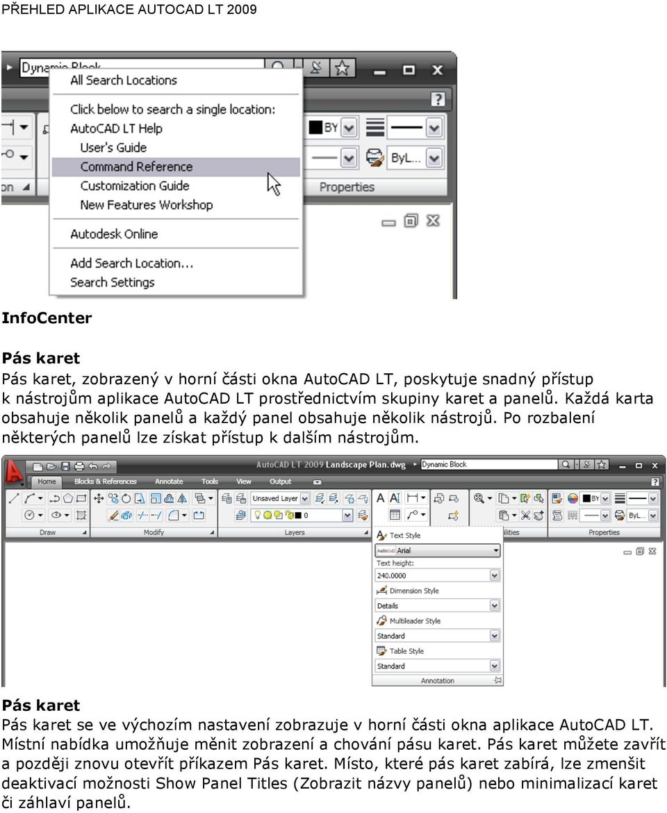 Pás karet Pás karet se ve výchozím nastavení zobrazuje v horní části okna aplikace AutoCAD LT. Místní nabídka umožňuje měnit zobrazení a chování pásu karet.