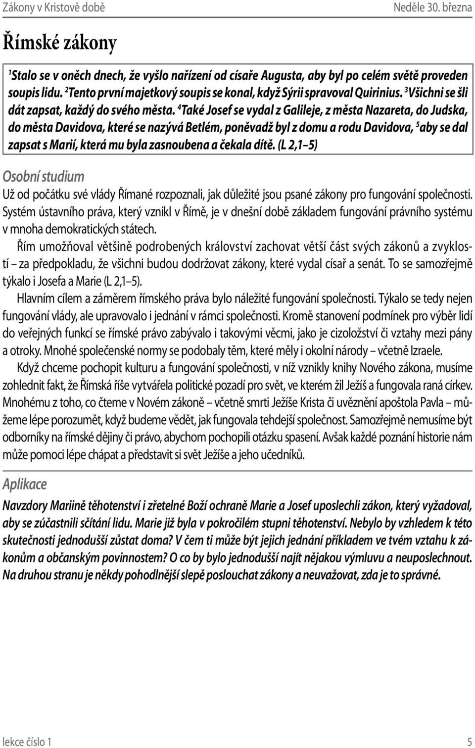 4 Také Josef se vydal z Galileje, z města Nazareta, do Judska, do města Davidova, které se nazývá Betlém, poněvadž byl z domu a rodu Davidova, 5 aby se dal zapsat s Marií, která mu byla zasnoubena a