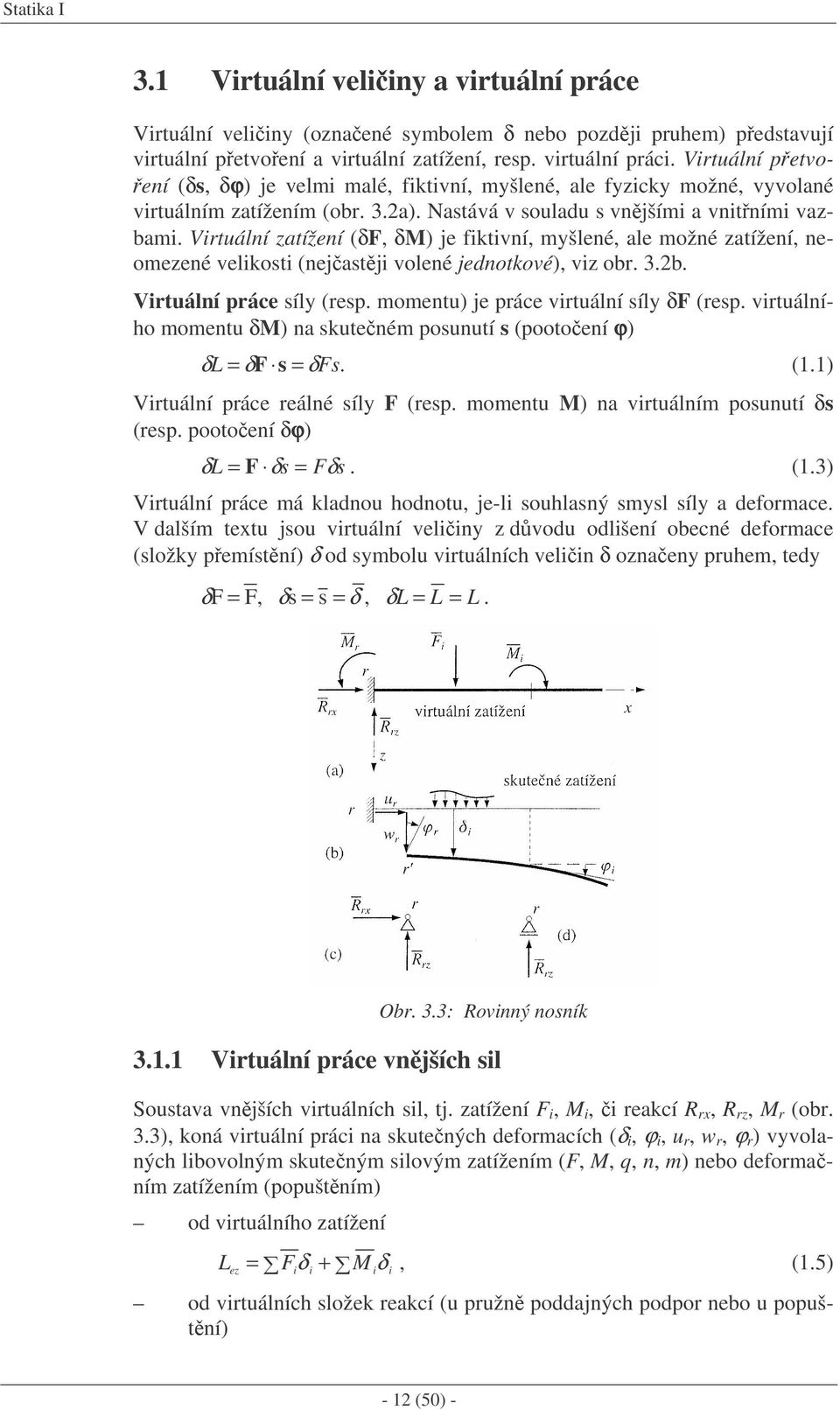 Virtuální zatížení (δf, δm) je fiktivní, myšlené, ale možné zatížení, neomezené velikosti (nejastji volené jednotkové), viz obr..b. Virtuální práce síly (resp.