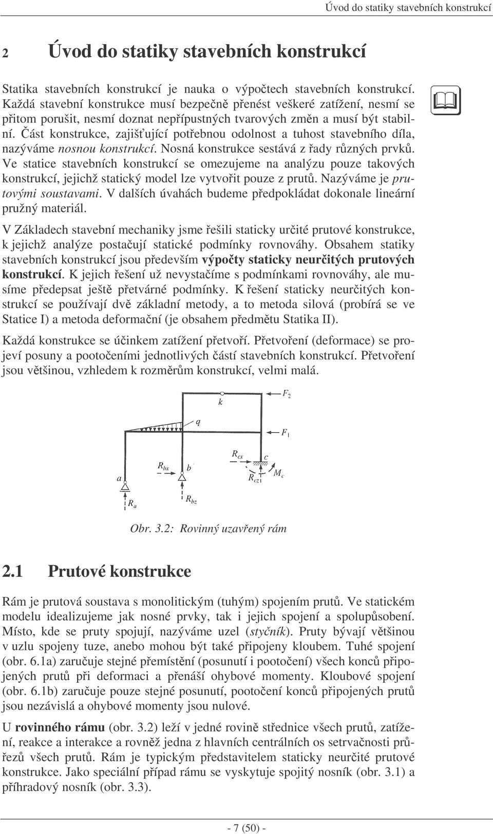 ást konstrukce, zajišující potebnou odolnost a tuhost stavebního díla, nazýváme nosnou konstrukcí. Nosná konstrukce sestává z ady rzných prvk.