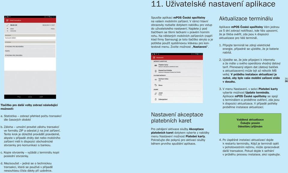 Na některých mobilních zařízeních (napří - klad firmy Samsung) je toto tlačítko skryto a je potřeba použít systémovou klávesu pro kon - textové menu. Zvolte možnost Nastavení.