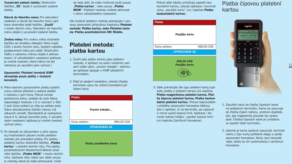 se tedy stát, že máte možnost zvolit pouze kartou, nebo pouze MCM. Platební metodu můžete aktivovat v rámci uživatelského nastavení.