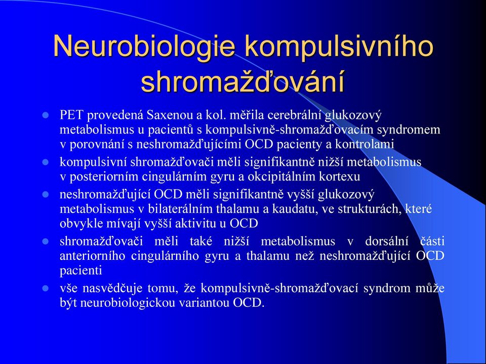 signifikantně nižší metabolismus v posteriorním cingulárním gyru a okcipitálním kortexu neshromažďující OCD měli signifikantně vyšší glukozový metabolismus v bilaterálním thalamu a