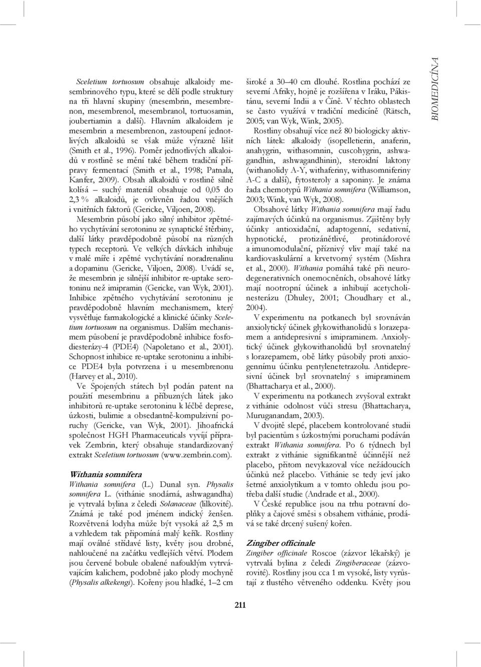 Poměr jednotlivých alkaloidů v rostlině se mění také během tradiční přípravy fermentací (Smith et al., 1998; Patnala, Kanfer, 2009).