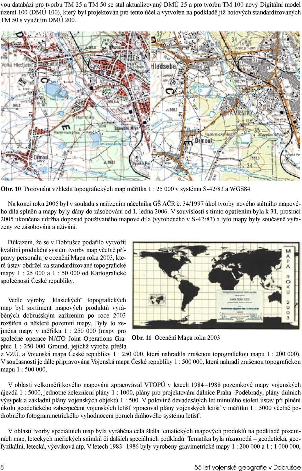 10 Porovnání vzhledu topografických map měřítka 1 : 25 000 v systému S-42/83 a WGS84 Na konci roku 2005 byl v souladu s nařízením náčelníka GŠ AČR č.