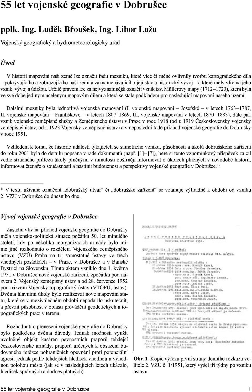 zobrazujícího naši zemi a zaznamenávajícího její stav a historický vývoj a které měly vliv na jeho vznik, vývoj a údržbu. Určitě právem lze za nejvýznamnější označit vznik tzv.