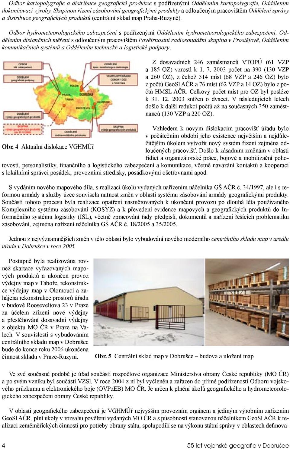 Odbor hydrometeorologického zabezpečení s podřízenými Oddělením hydrometeorologického zabezpečení, Oddělením distančních měření s odloučeným pracovištěm Povětrnostní radiosondážní skupina v