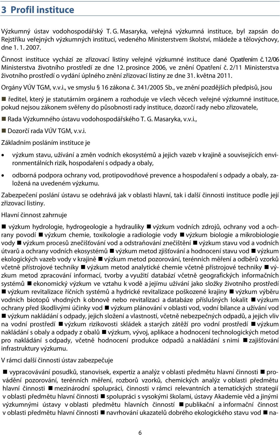Činnost instituce vychází ze zřizovací listiny veřejné výzkumné instituce dané Opatřením č. 12/06 Ministerstva životního prostředí ze dne 12. prosince 2006, ve znění Opatření č.