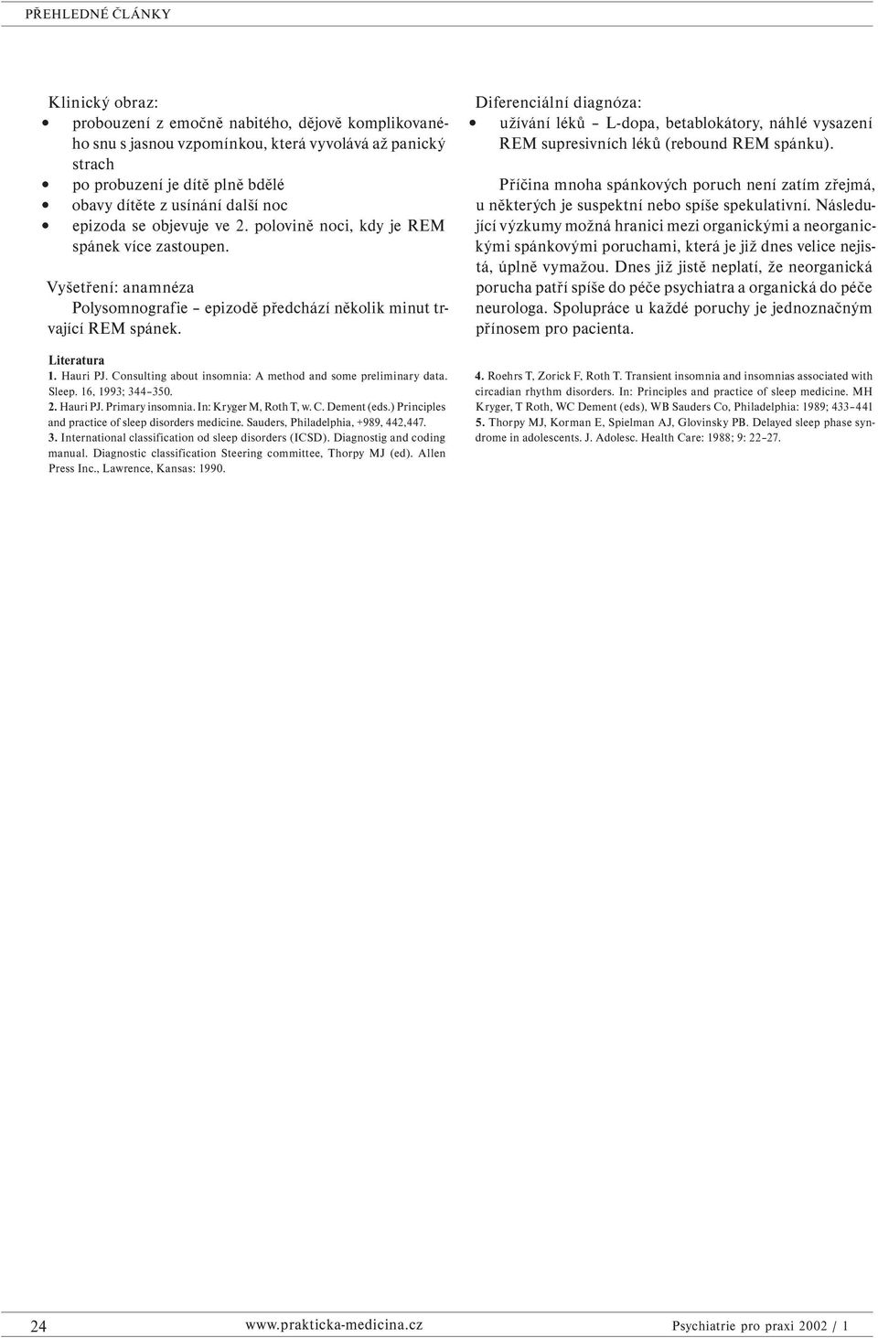 Consulting about insomnia: A method and some preliminary data. Sleep. 16, 1993; 344 350. 2. Hauri PJ. Primary insomnia. In: Kryger M, Roth T, w. C. Dement (eds.