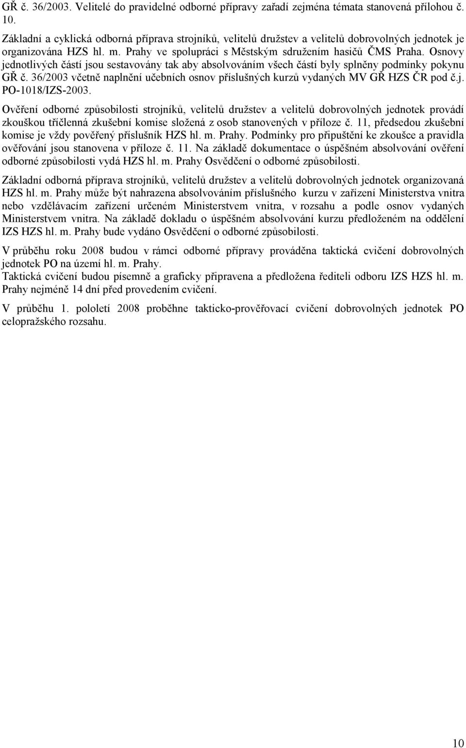 Osnovy jednotlivých částí jsou sestavovány tak aby absolvováním všech částí byly splněny podmínky pokynu GŘ č. 36/2003 včetně naplnění učebních osnov příslušných kurzů vydaných MV GŘ HZS ČR pod č.j. PO-1018/IZS-2003.