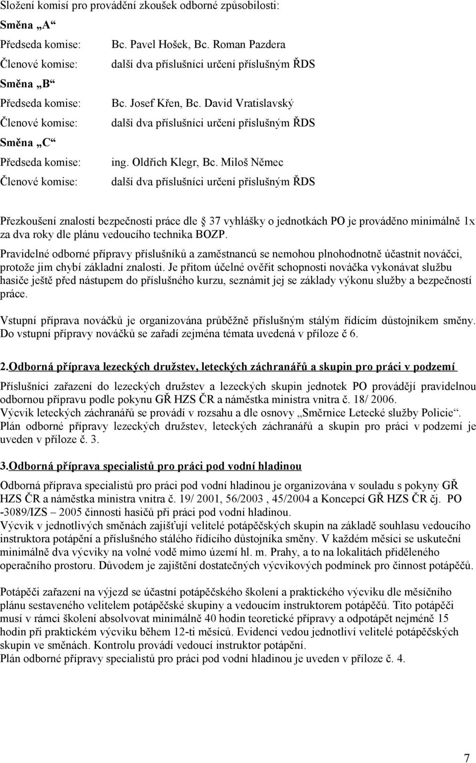 David Vratislavský Členové komise: další dva příslušníci určení příslušným ŘDS Směna C Předseda komise: ing. Oldřich Klegr, Bc.