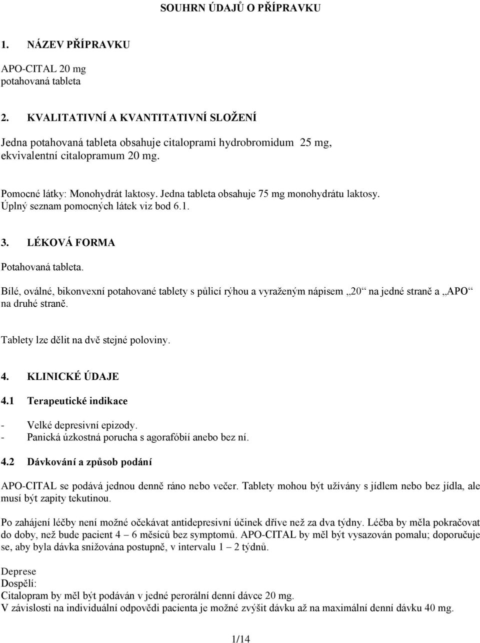 Jedna tableta obsahuje 75 mg monohydrátu laktosy. Úplný seznam pomocných látek viz bod 6.1. 3. LÉKOVÁ FORMA Potahovaná tableta.