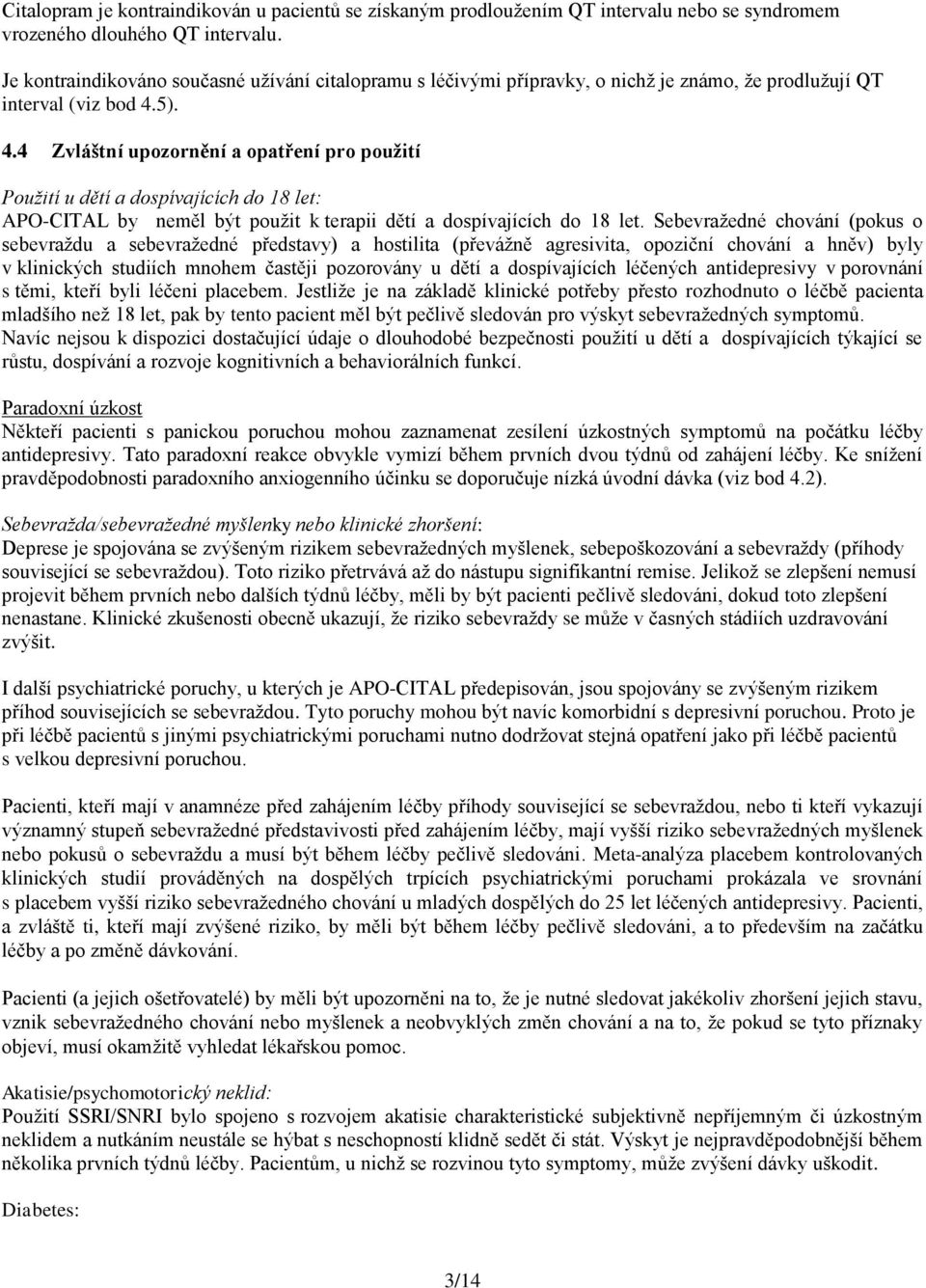 5). 4.4 Zvláštní upozornění a opatření pro použití Použití u dětí a dospívajících do 18 let: APO-CITAL by neměl být použit k terapii dětí a dospívajících do 18 let.