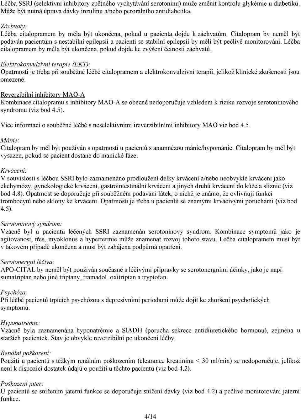 Citalopram by neměl být podáván pacientům s nestabilní epilepsií a pacienti se stabilní epilepsií by měli být pečlivě monitorováni.