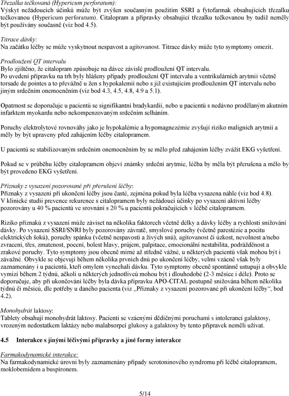 Titrace dávky může tyto symptomy omezit. Prodloužení QT intervalu Bylo zjištěno, že citalopram způsobuje na dávce závislé prodloužení QT intervalu.