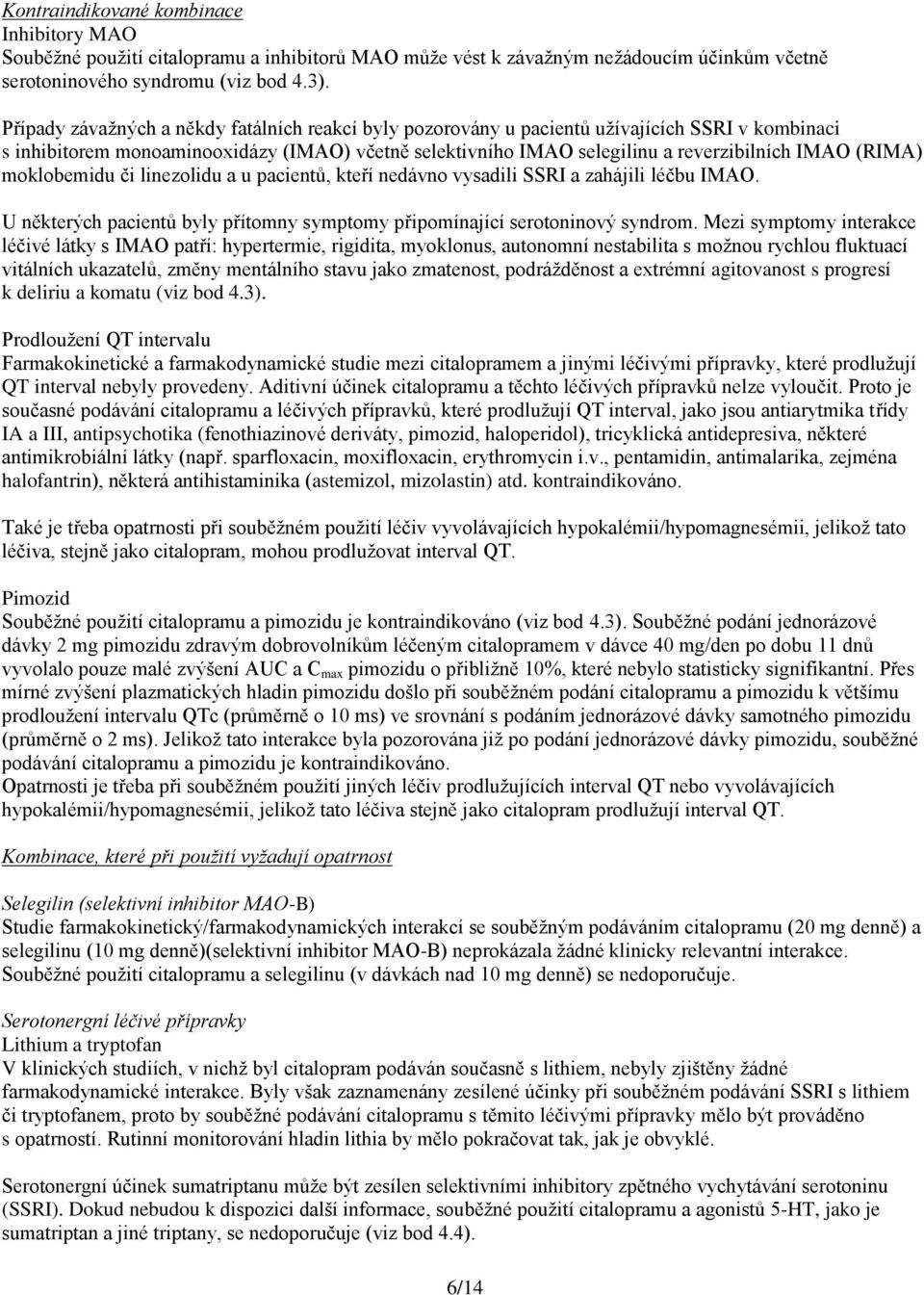 (RIMA) moklobemidu či linezolidu a u pacientů, kteří nedávno vysadili SSRI a zahájili léčbu IMAO. U některých pacientů byly přítomny symptomy připomínající serotoninový syndrom.