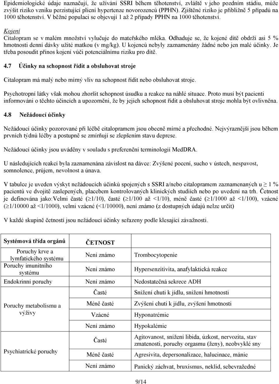 Odhaduje se, že kojené dítě obdrží asi 5 % hmotnosti denní dávky užité matkou (v mg/kg). U kojenců nebyly zaznamenány žádné nebo jen malé účinky.