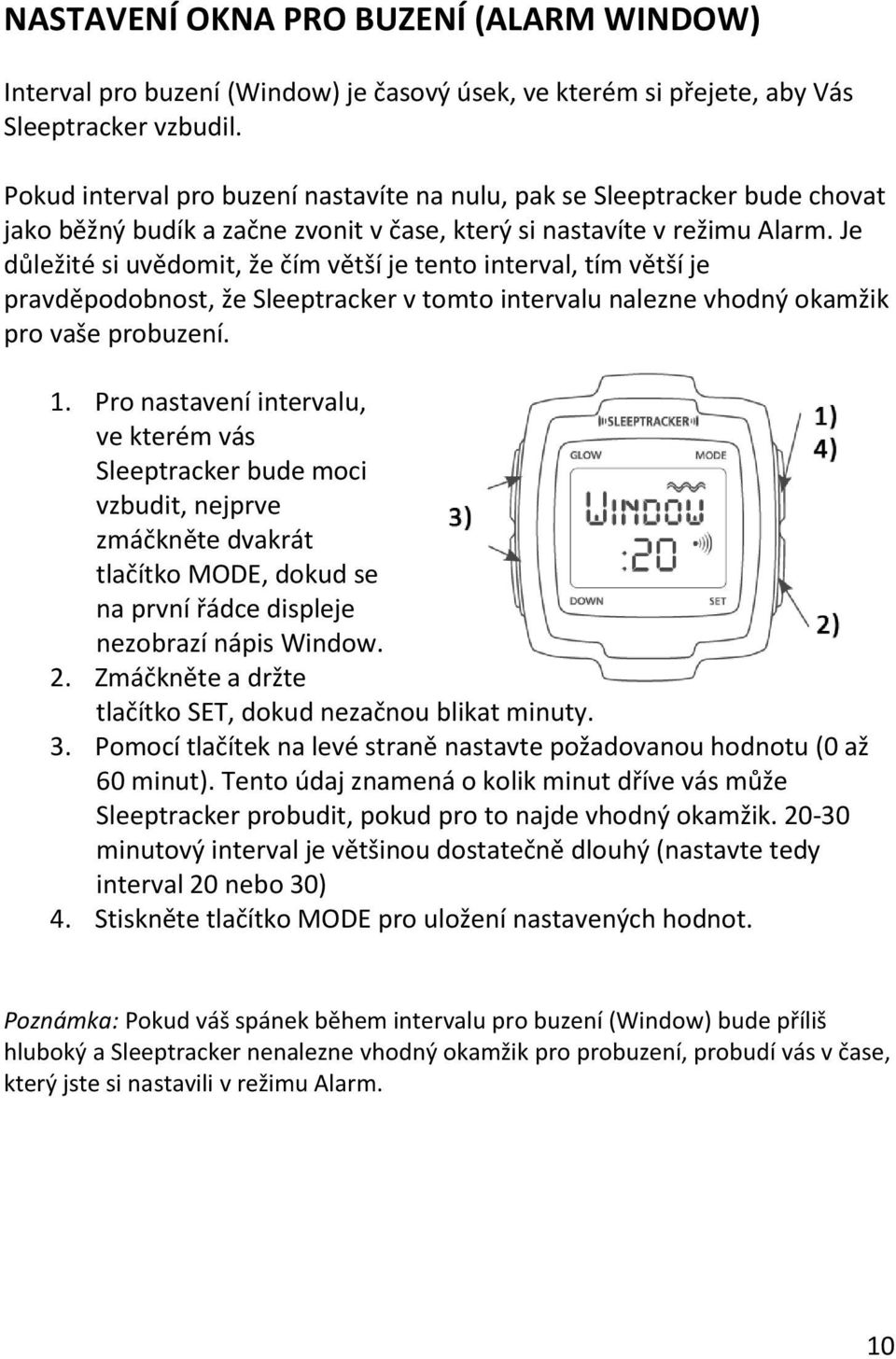 Je důležité si uvědomit, že čím větší je tento interval, tím větší je pravděpodobnost, že Sleeptracker v tomto intervalu nalezne vhodný okamžik pro vaše probuzení. 1.