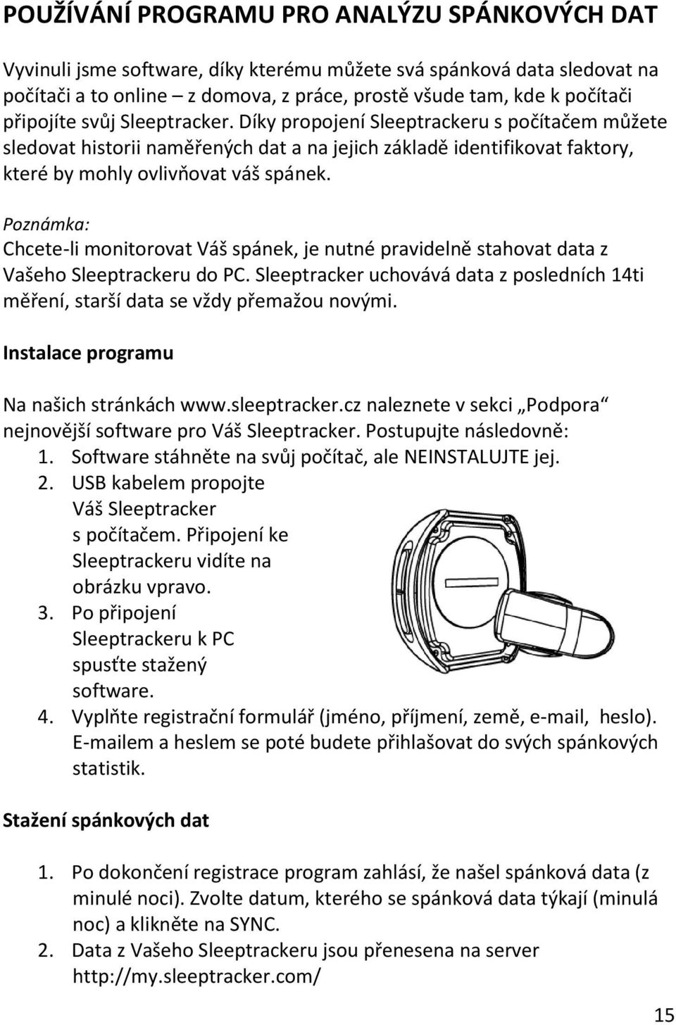 Poznámka: Chcete-li monitorovat Váš spánek, je nutné pravidelně stahovat data z Vašeho Sleeptrackeru do PC. Sleeptracker uchovává data z posledních 14ti měření, starší data se vždy přemažou novými.