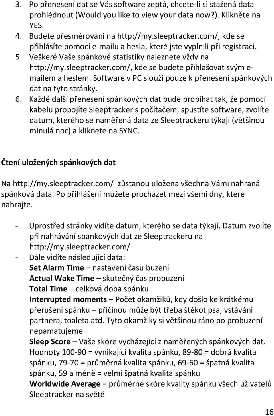 com/, kde se budete přihlašovat svým e- mailem a heslem. Software v PC slouží pouze k přenesení spánkových dat na tyto stránky. 6.