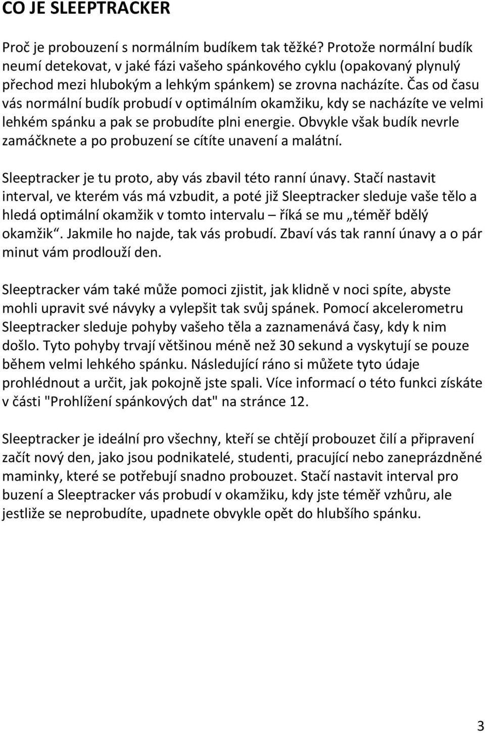 Čas od času vás normální budík probudí v optimálním okamžiku, kdy se nacházíte ve velmi lehkém spánku a pak se probudíte plni energie.