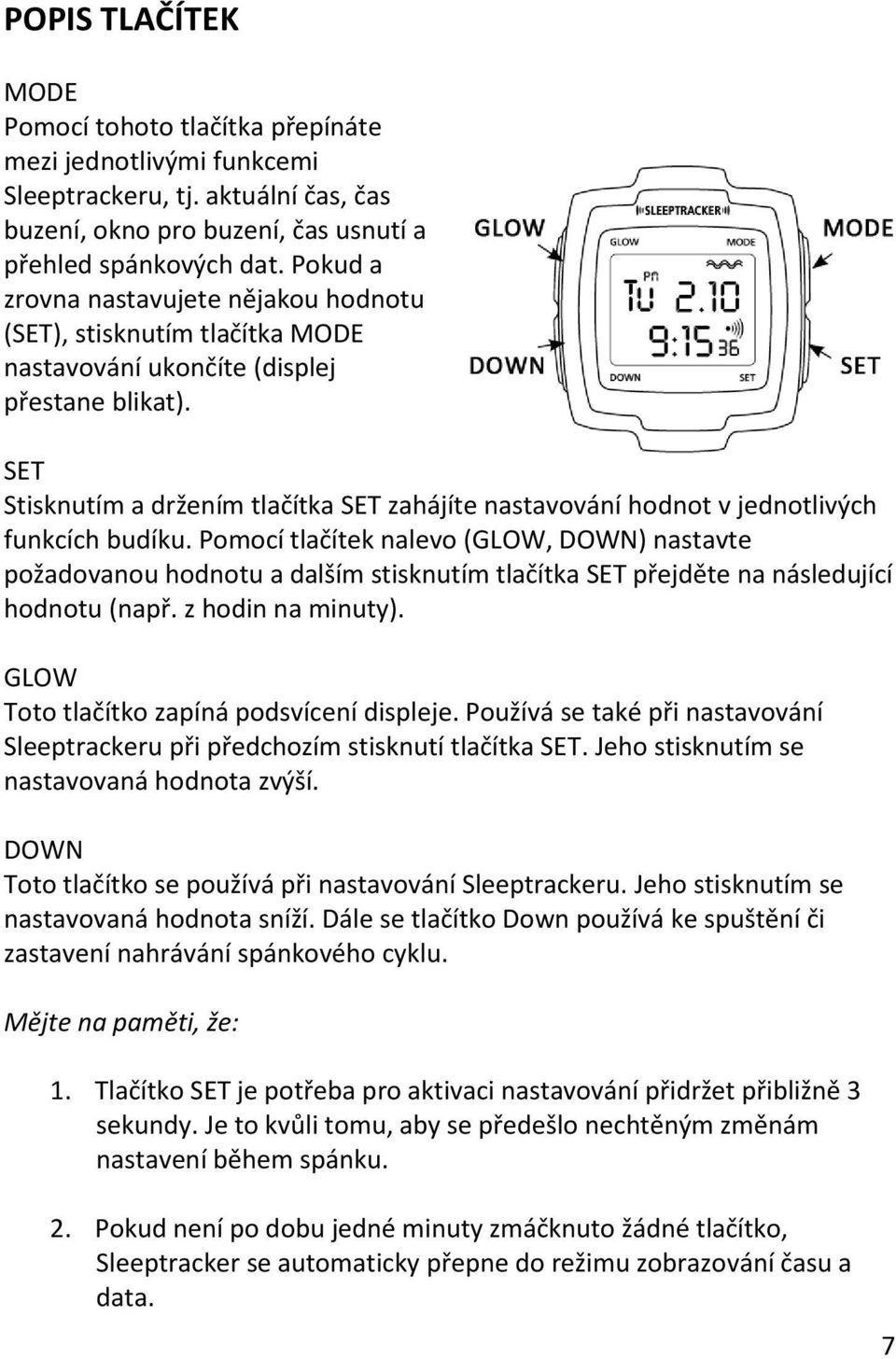 SET Stisknutím a držením tlačítka SET zahájíte nastavování hodnot v jednotlivých funkcích budíku.